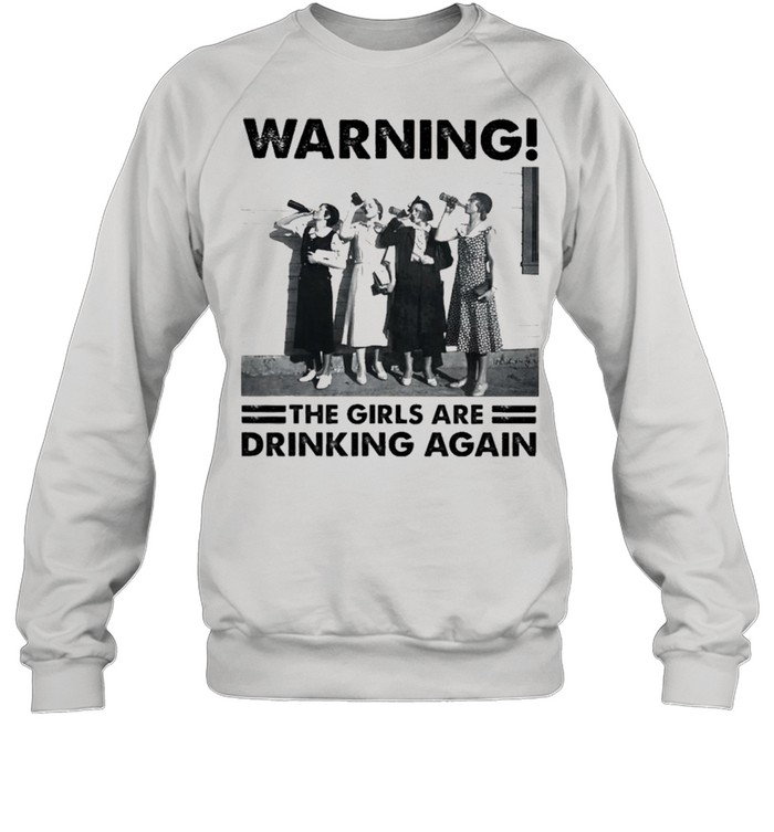 Warning the Girls are Drinking again shirt Unisex Sweatshirt