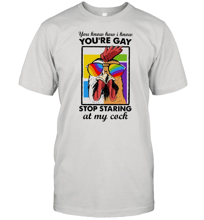 You Know How I Know You Are Gay Stop Staring At My Cock Chicken Lgbt  Classic Men's T-shirt