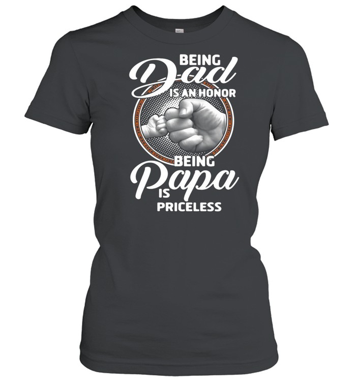 Being Dad Is An Honor Being Papa Is Priceless Father’s Day T-shirt Classic Women's T-shirt