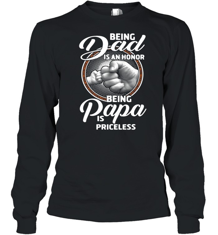 Being Dad Is An Honor Being Papa Is Priceless Father’s Day T-shirt Long Sleeved T-shirt