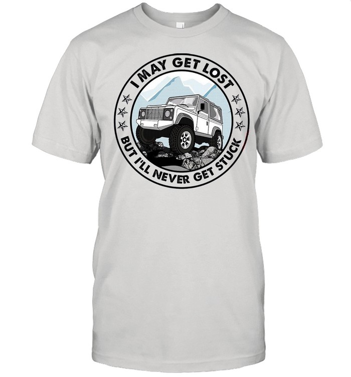 I May Get Lost But Ill Never Get Stuck shirt Classic Men's T-shirt