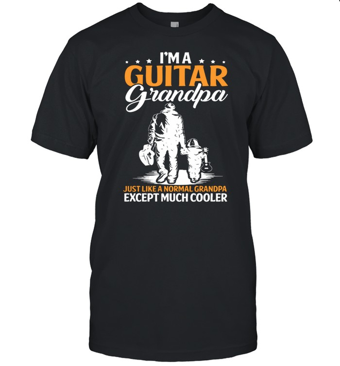 Im A Guitar Grandpa Just Like A Normal Grandpa Except Much Cooler shirt
