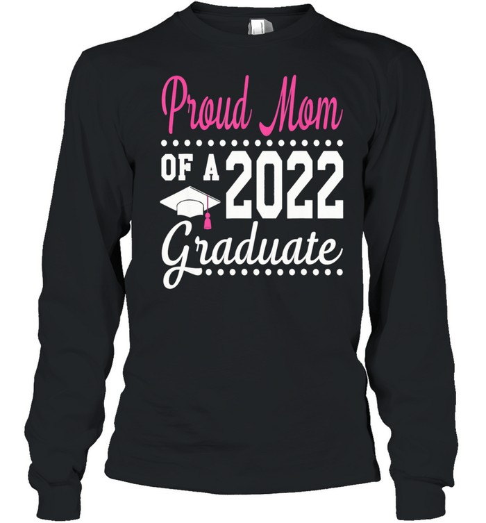 Proud Mom Of A 2022 Graduation Senior 22 Proud Family shirt Long Sleeved T-shirt
