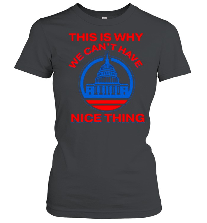 This Is Why We Can’t Have Nice Things Us White House shirt Classic Women's T-shirt
