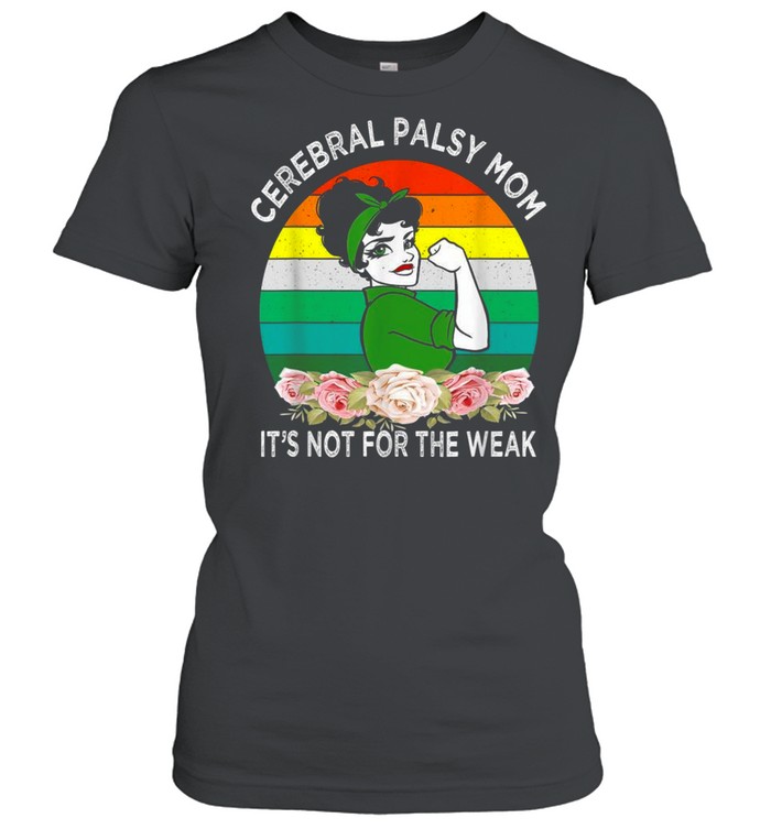 Cerebral Palsy Mom Its Not For The Weak  Classic Women's T-shirt