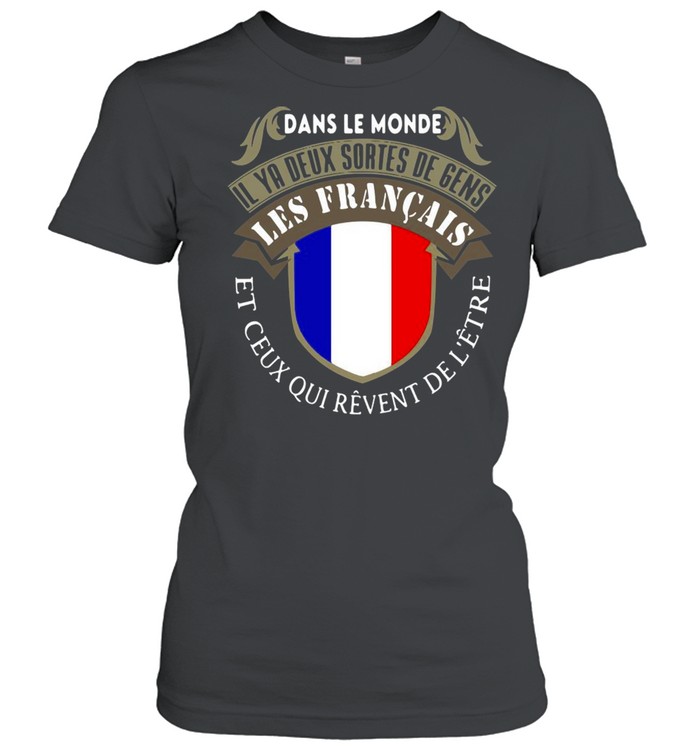 Dans Le Monde Il Ya Deux Sortes De Gens Les Français Et Ceus Qui Revent De L’etre T-shirt Classic Women's T-shirt