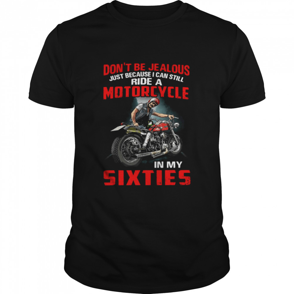 Don’t Be Jealous Just Because I Can Still Ride A Motorcycle In My Sixties T-shirt Classic Men's T-shirt