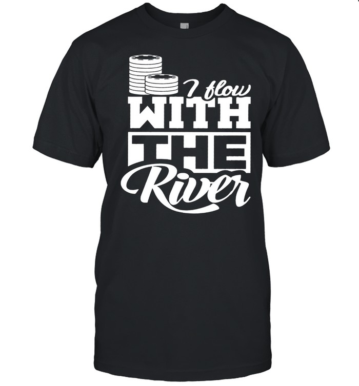 I flow with the river shirt