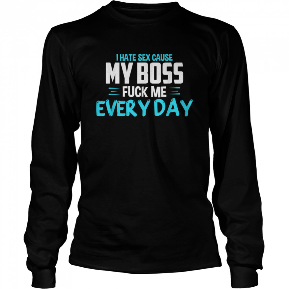 I Hate Sex Cause My Boss Fuck Me Every Day Adult Humor shirt - T Shirt  Classic