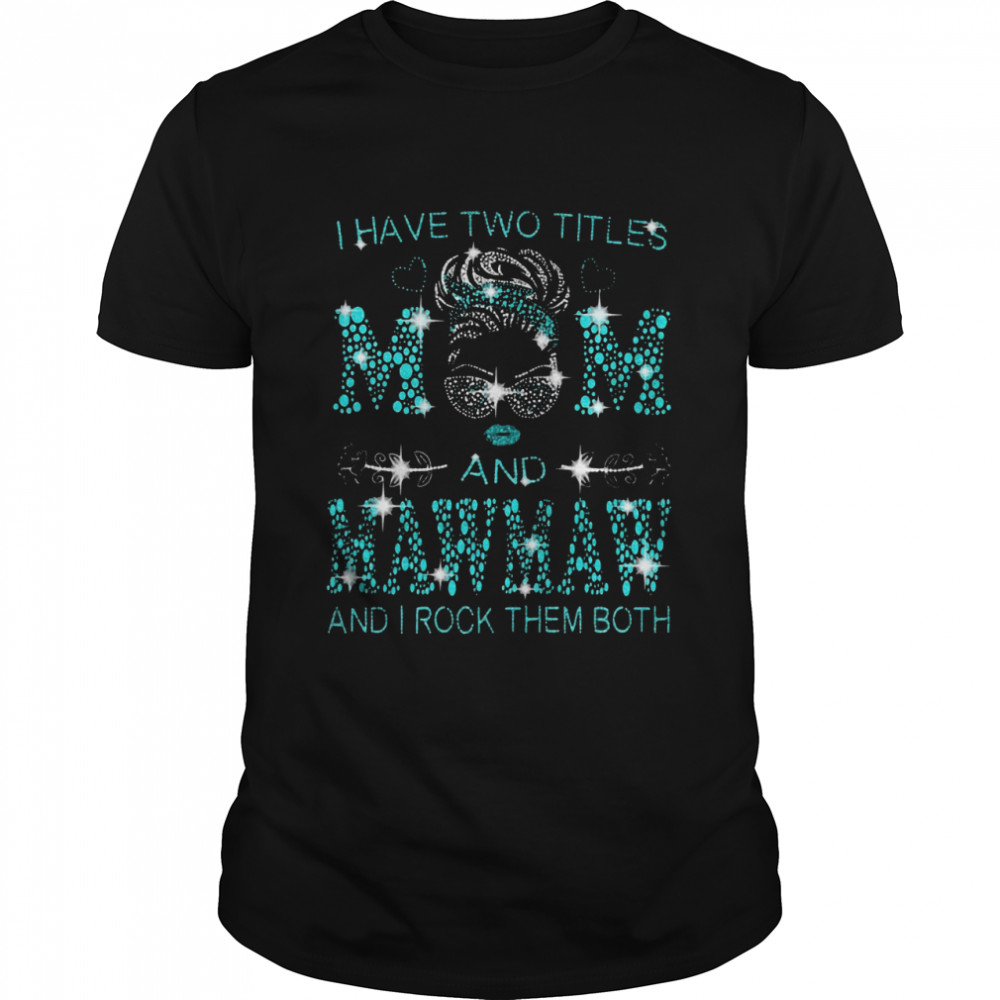 I Have Two Titles Mom And Mawmaw And I Rock Them Both T-shirt Classic Men's T-shirt