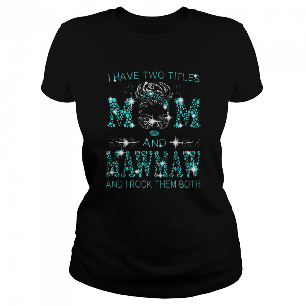 I Have Two Titles Mom And Mawmaw And I Rock Them Both T-shirt Classic Women's T-shirt
