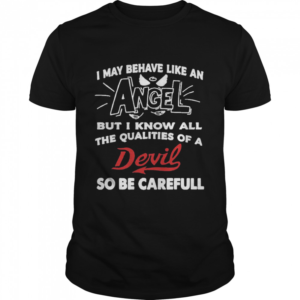 I May Behave Like An Angel But I Know All The Qualities Of A Devil So Be Careful  Classic Men's T-shirt