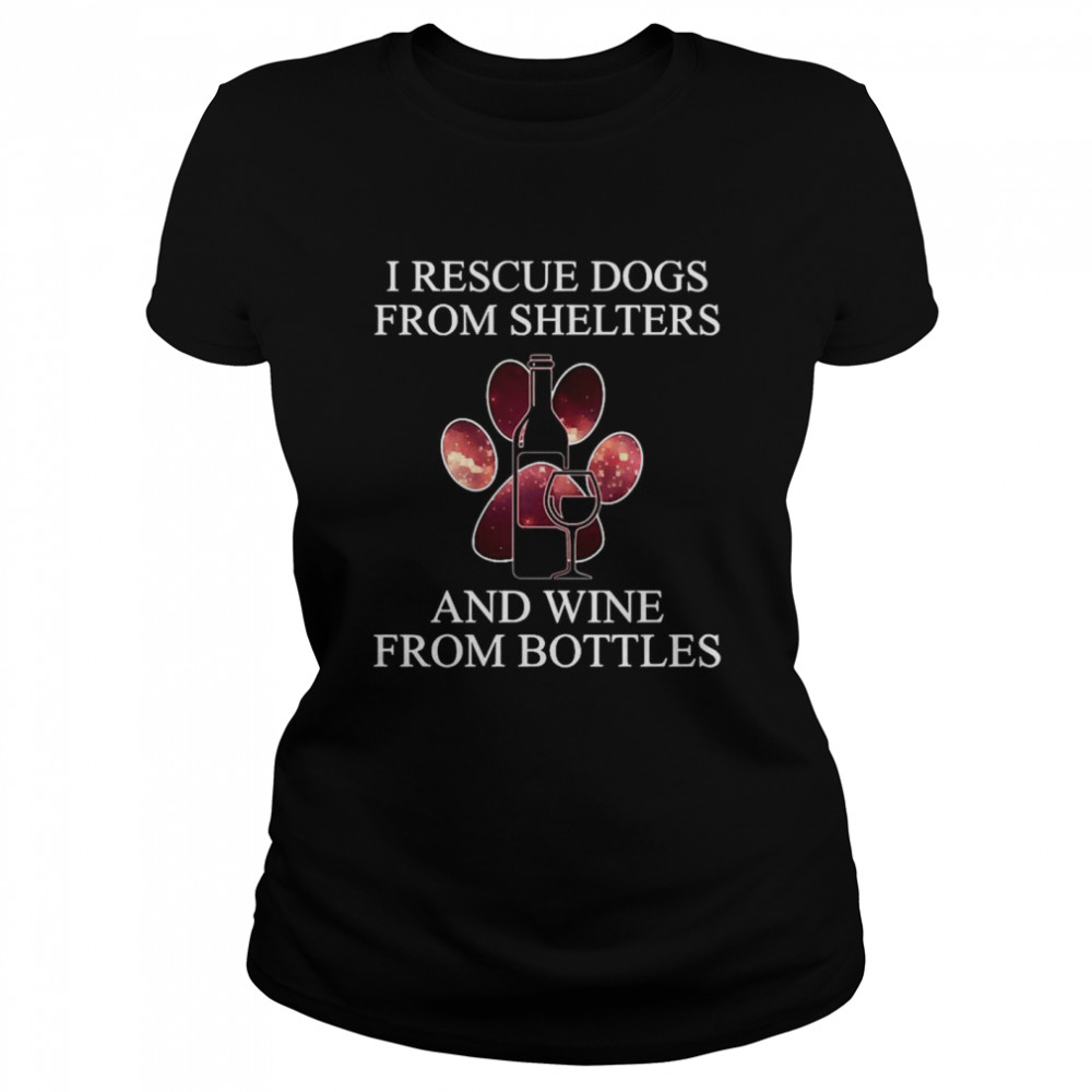 I Rescue Dogs From Shelters And Wine From Bottles  Classic Women's T-shirt