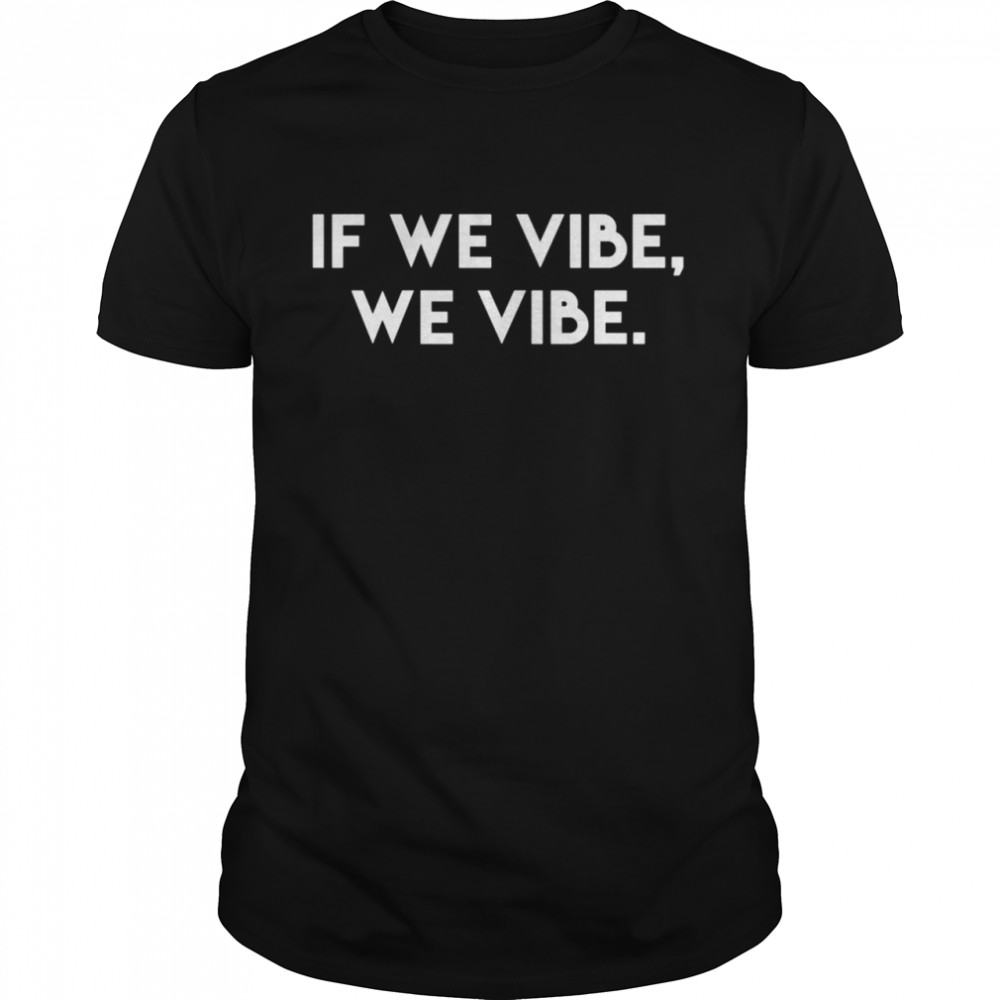If We Vibe Inspirational Saying Kind Cool Motivational Quote shirt Classic Men's T-shirt