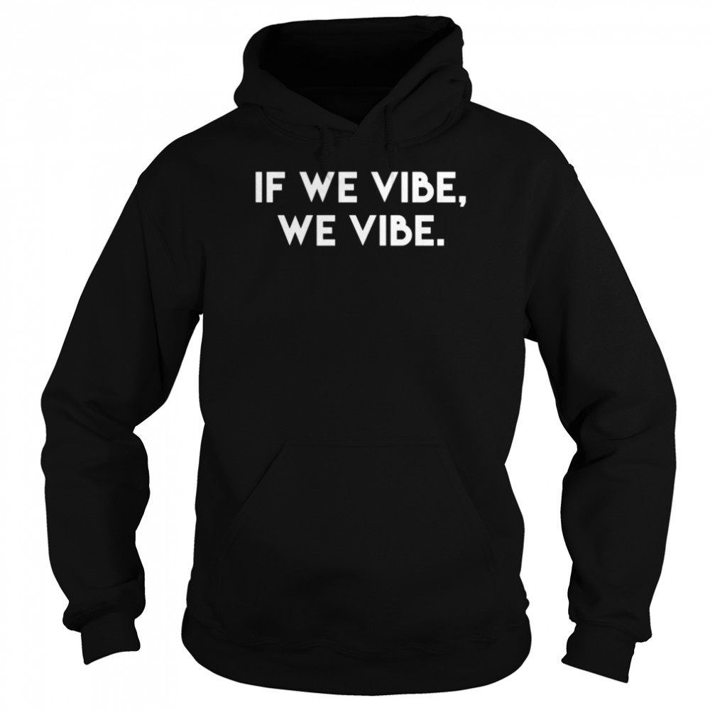 If We Vibe Inspirational Saying Kind Cool Motivational Quote shirt Unisex Hoodie