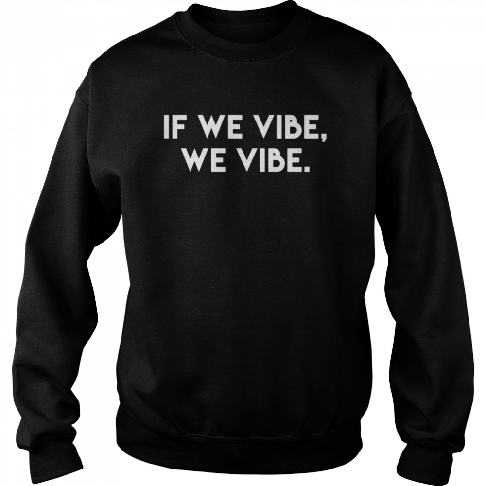 If We Vibe Inspirational Saying Kind Cool Motivational Quote shirt Unisex Sweatshirt