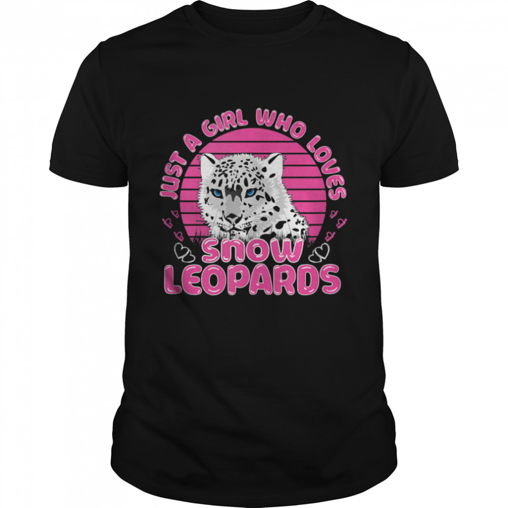 Just A Girl Who Loves Snow Leopards Wild Cat Big Cats shirt