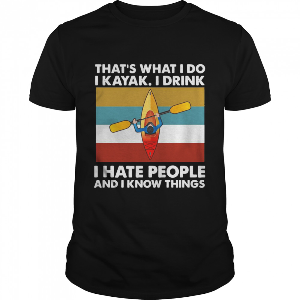 Kayak That’s What I Do I Kayak I Drink I Hate People And I Know Things Vintage T-shirt Classic Men's T-shirt