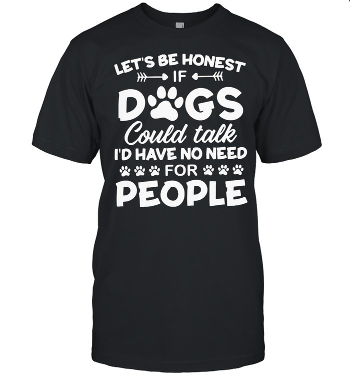 Lets be honest dogs could talk Id have no need for people shirt Classic Men's T-shirt