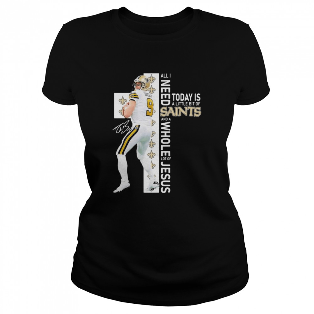 All I Need Today Is A Little Bit Of Saints Whole Lot Of Jesus Signature  Classic Women's T-shirt