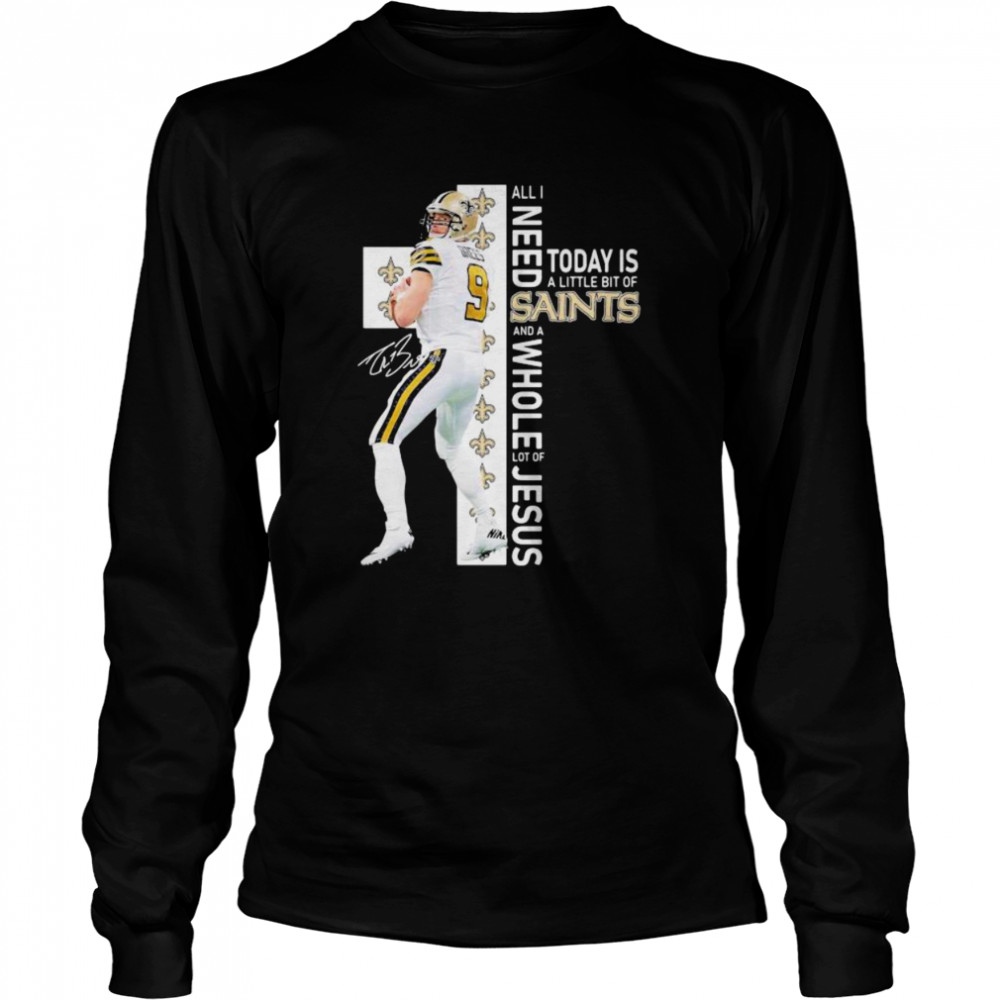 All I Need Today Is A Little Bit Of Saints Whole Lot Of Jesus Signature  Long Sleeved T-shirt