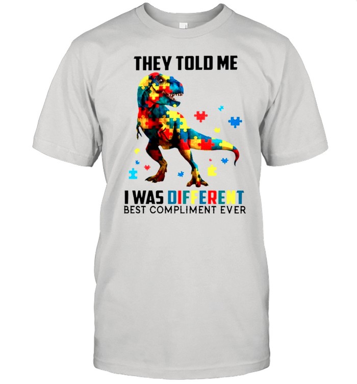 Autism Dinosaur they told me I was different best compliment ever shirt