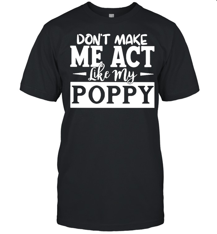 Best Selling Don’t Make Me Act Like My Poppy  Classic Men's T-shirt