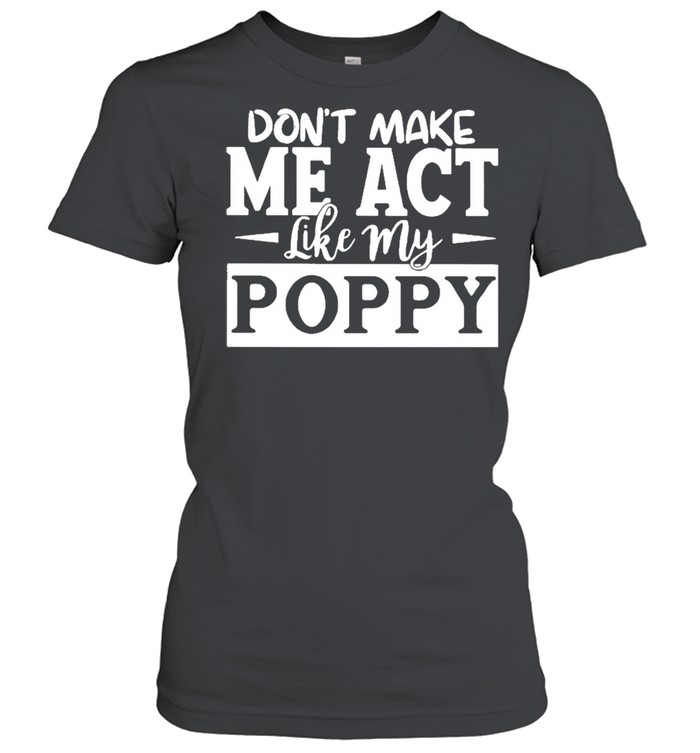 Best Selling Don’t Make Me Act Like My Poppy Classic Women's T-shirt