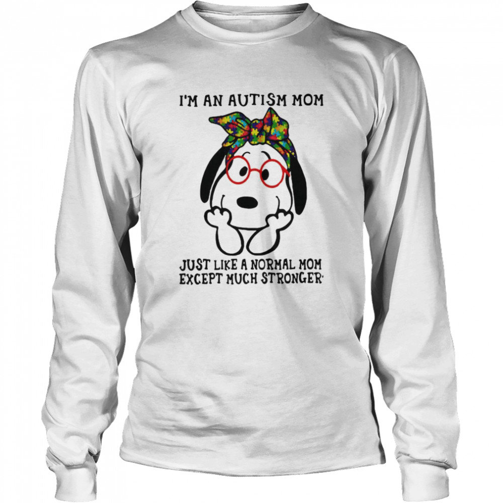 I’m An Autism Mom Just Like A Normal Mom Except Much Stronger Snoopy  Long Sleeved T-shirt