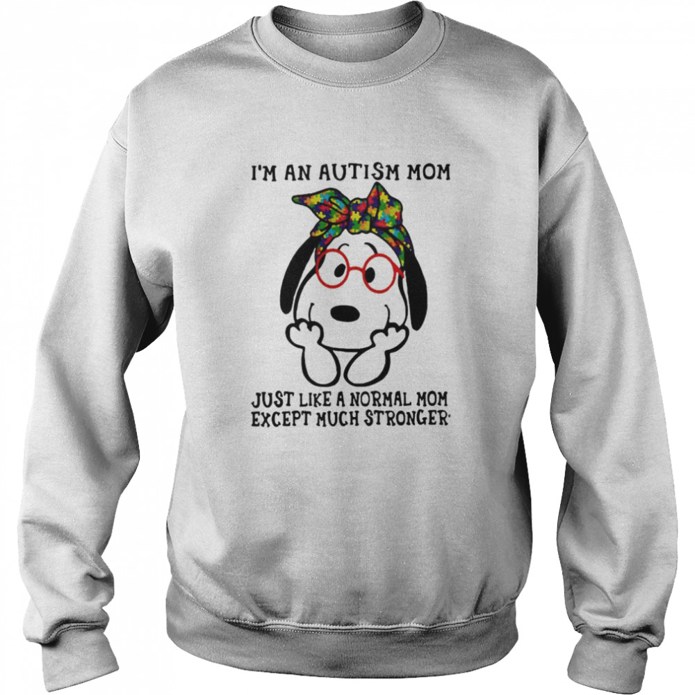 I’m An Autism Mom Just Like A Normal Mom Except Much Stronger Snoopy  Unisex Sweatshirt