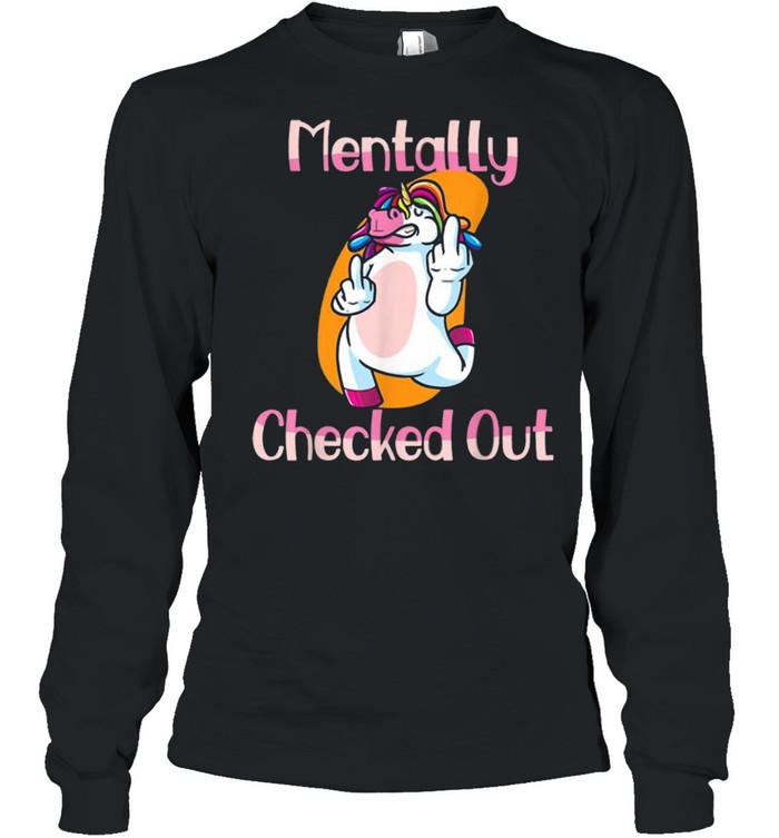 Mentally Checked Out For Women and Girls Funny Unicorn  Long Sleeved T-shirt