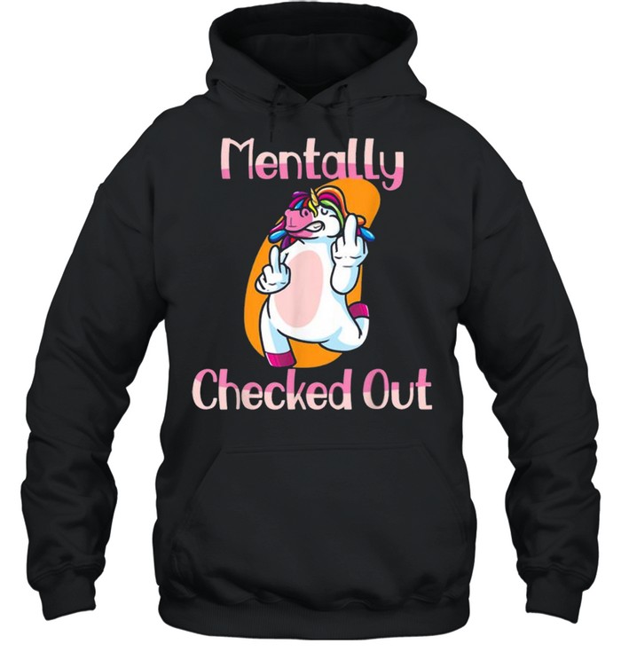Mentally Checked Out For Women and Girls Funny Unicorn  Unisex Hoodie