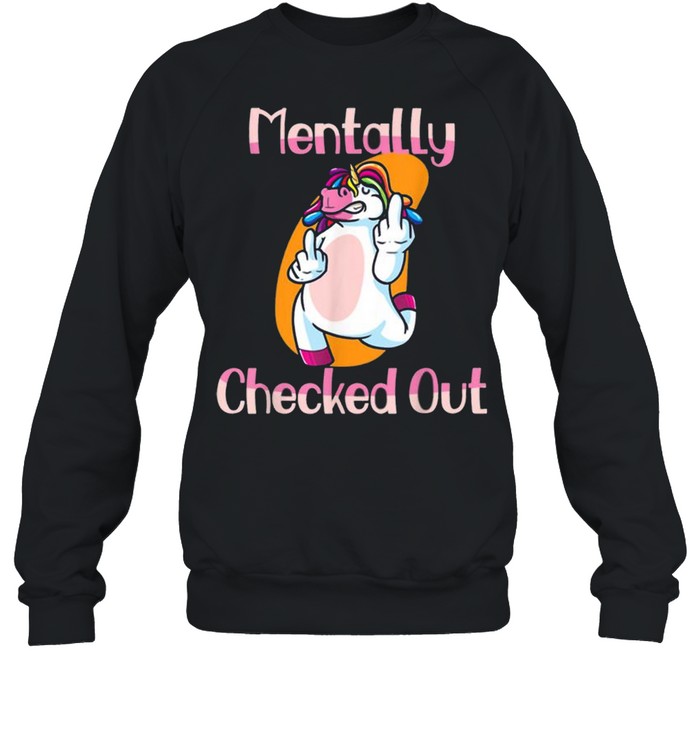 Mentally Checked Out For Women and Girls Funny Unicorn  Unisex Sweatshirt