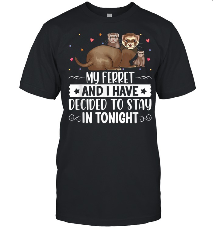 My Ferret and I Have Decided To Stay in Tonight  Classic Men's T-shirt