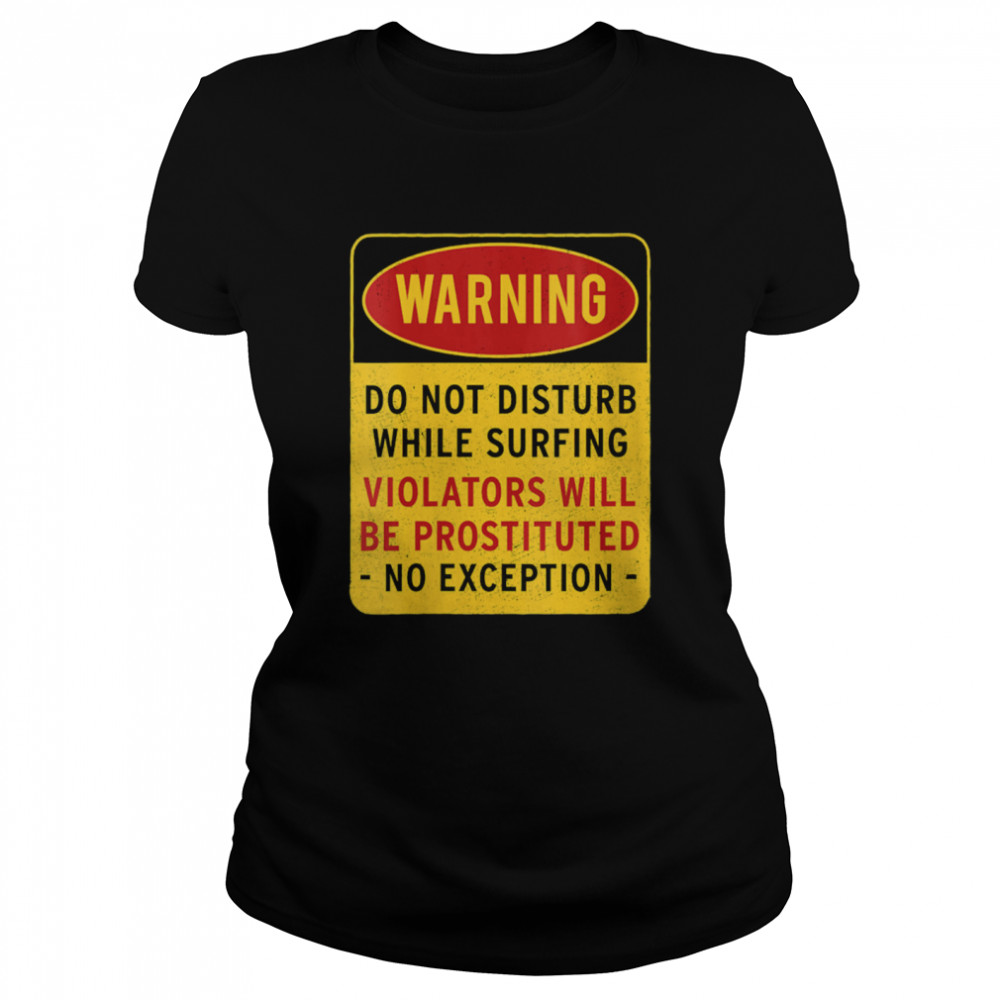 Warning Do not disturb while surfing  Classic Women's T-shirt