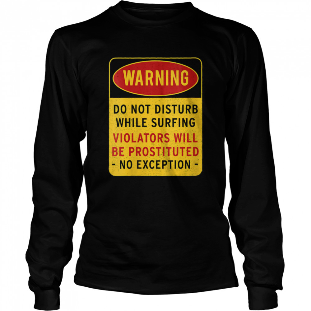 Warning Do not disturb while surfing  Long Sleeved T-shirt