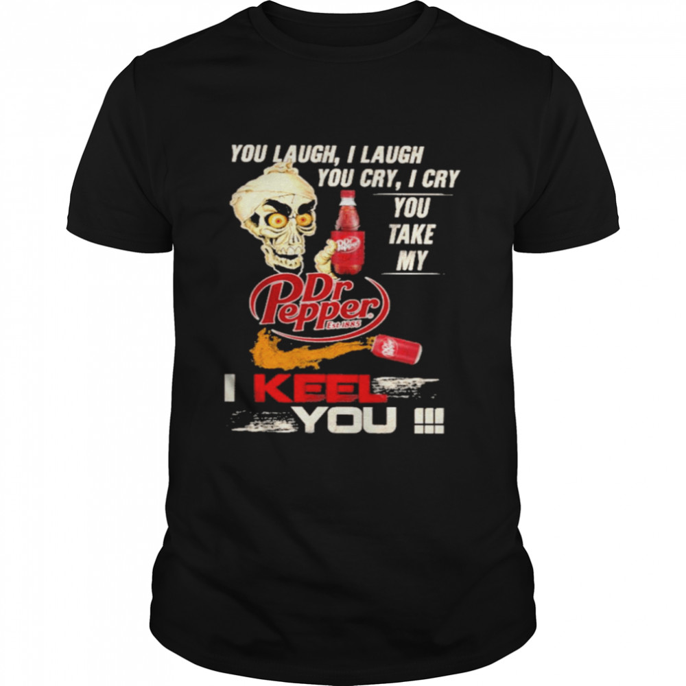 You Laugh I Laugh Cry I Cry You Take My Dr Pepper I Keel You  Classic Men's T-shirt