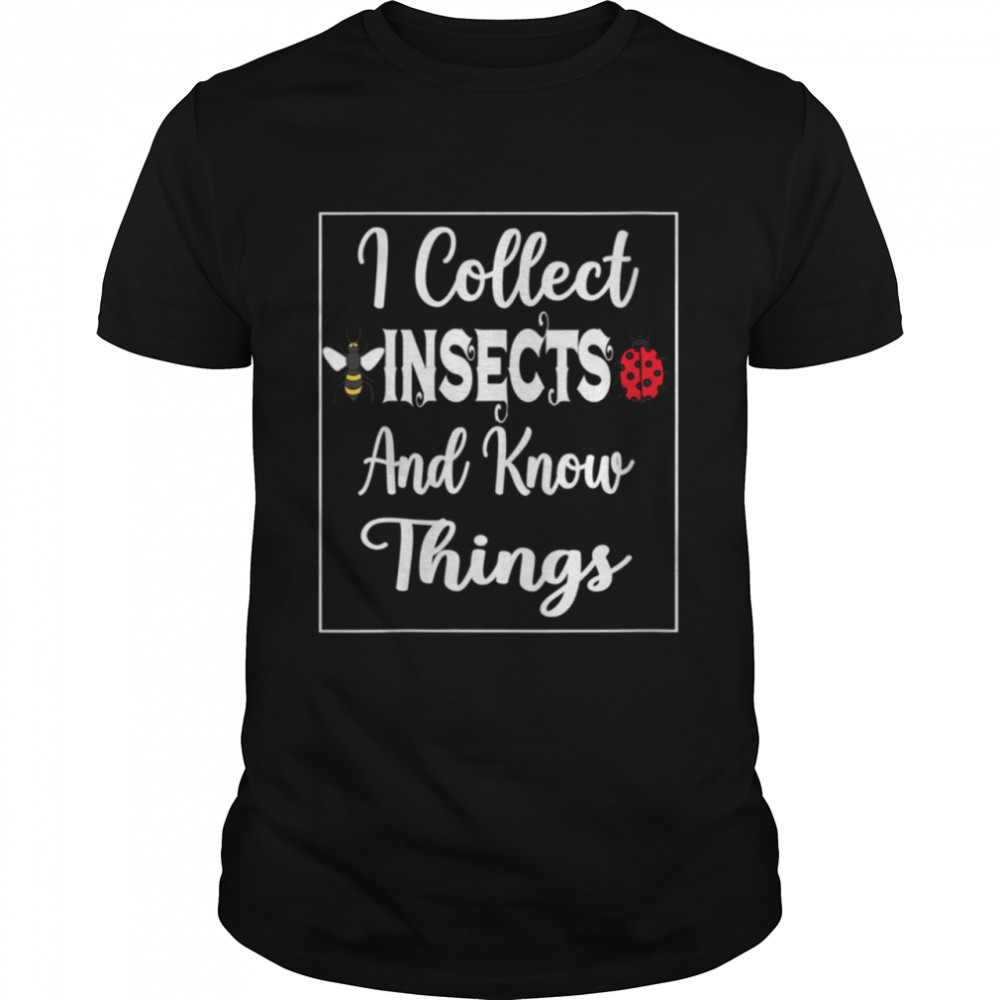 I Collect Insects And Know Things Insect And Bugs collector  Classic Men's T-shirt