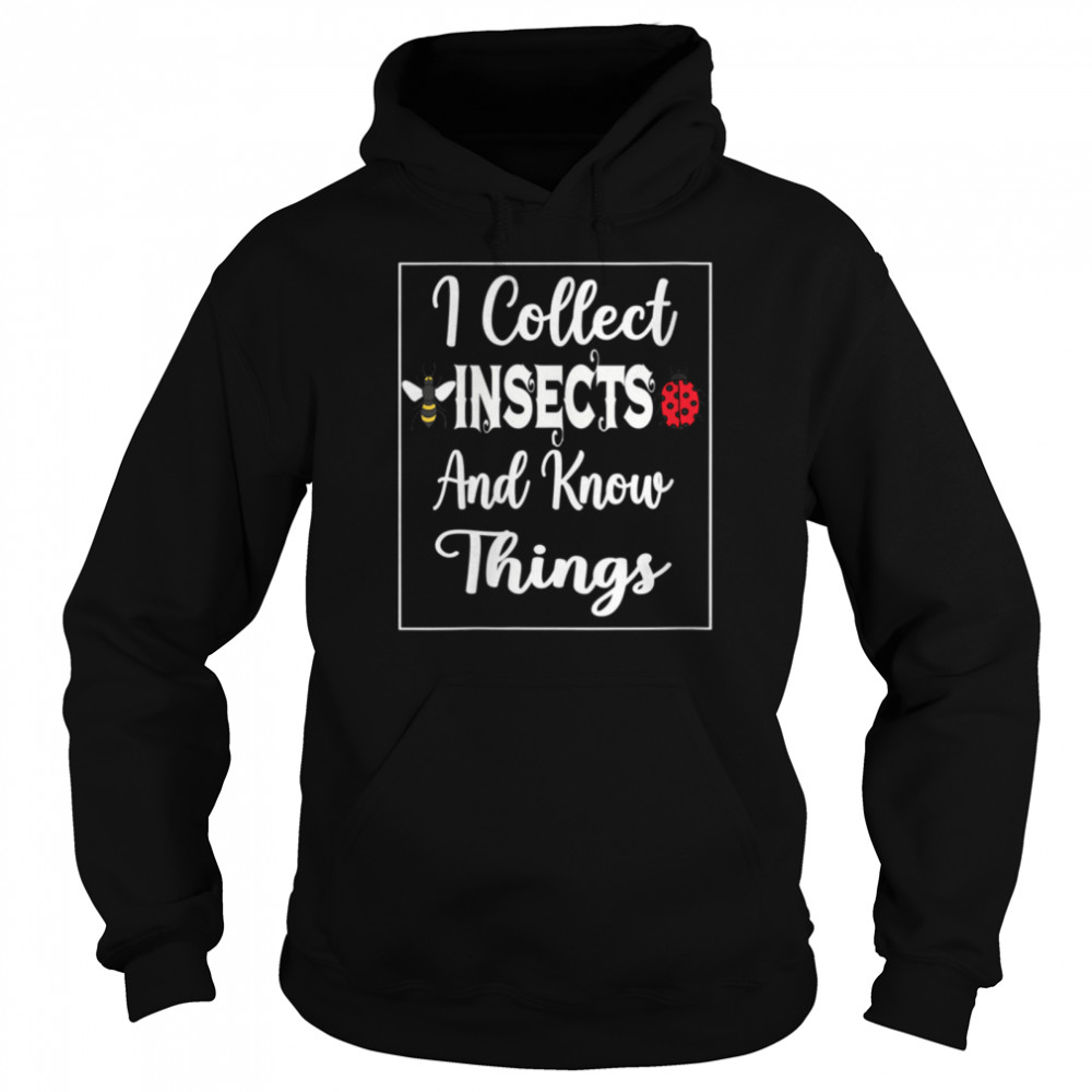I Collect Insects And Know Things Insect And Bugs collector Unisex Hoodie