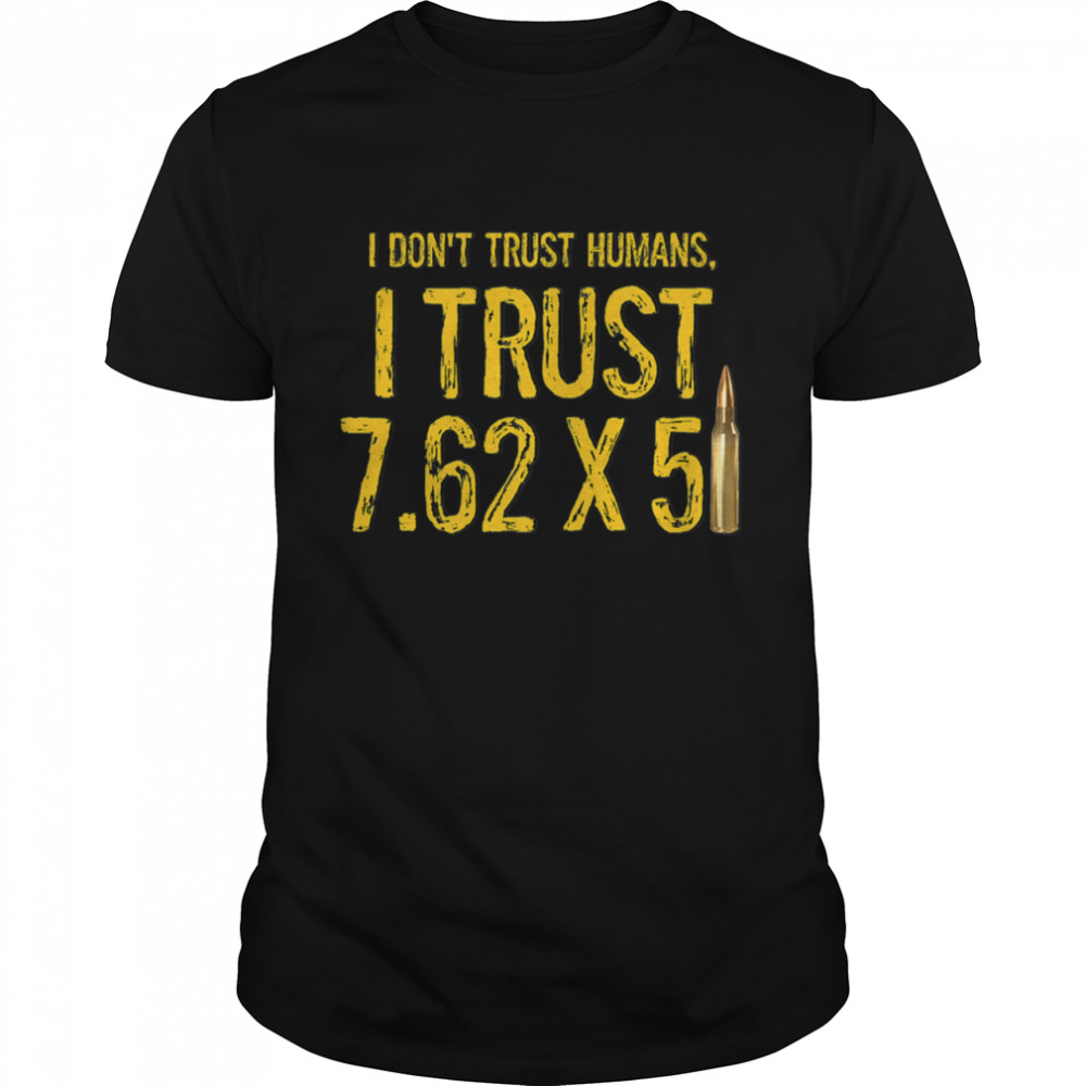 I DON'T TRUST HUMANS I TRUST 7.62 X 51  Classic Men's T-shirt