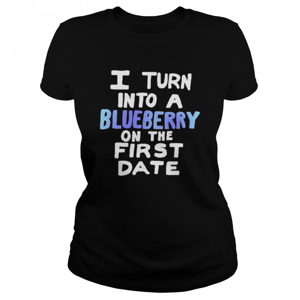 I Turn Into A Blueberry On The First Date  Classic Women's T-shirt
