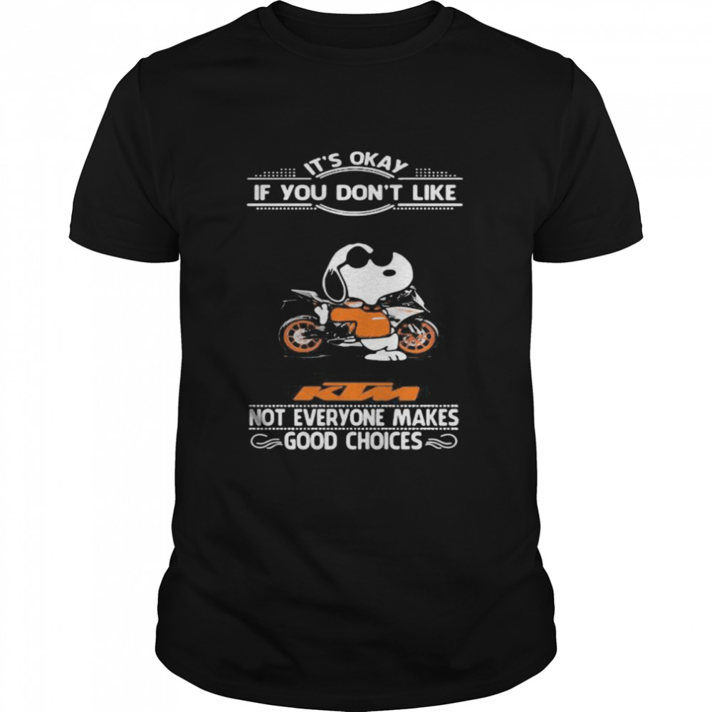 It’s Okay If You Don’t Like Ktm Motorcycle Not Everyone Makes Good Choice Snoopy  Classic Men's T-shirt