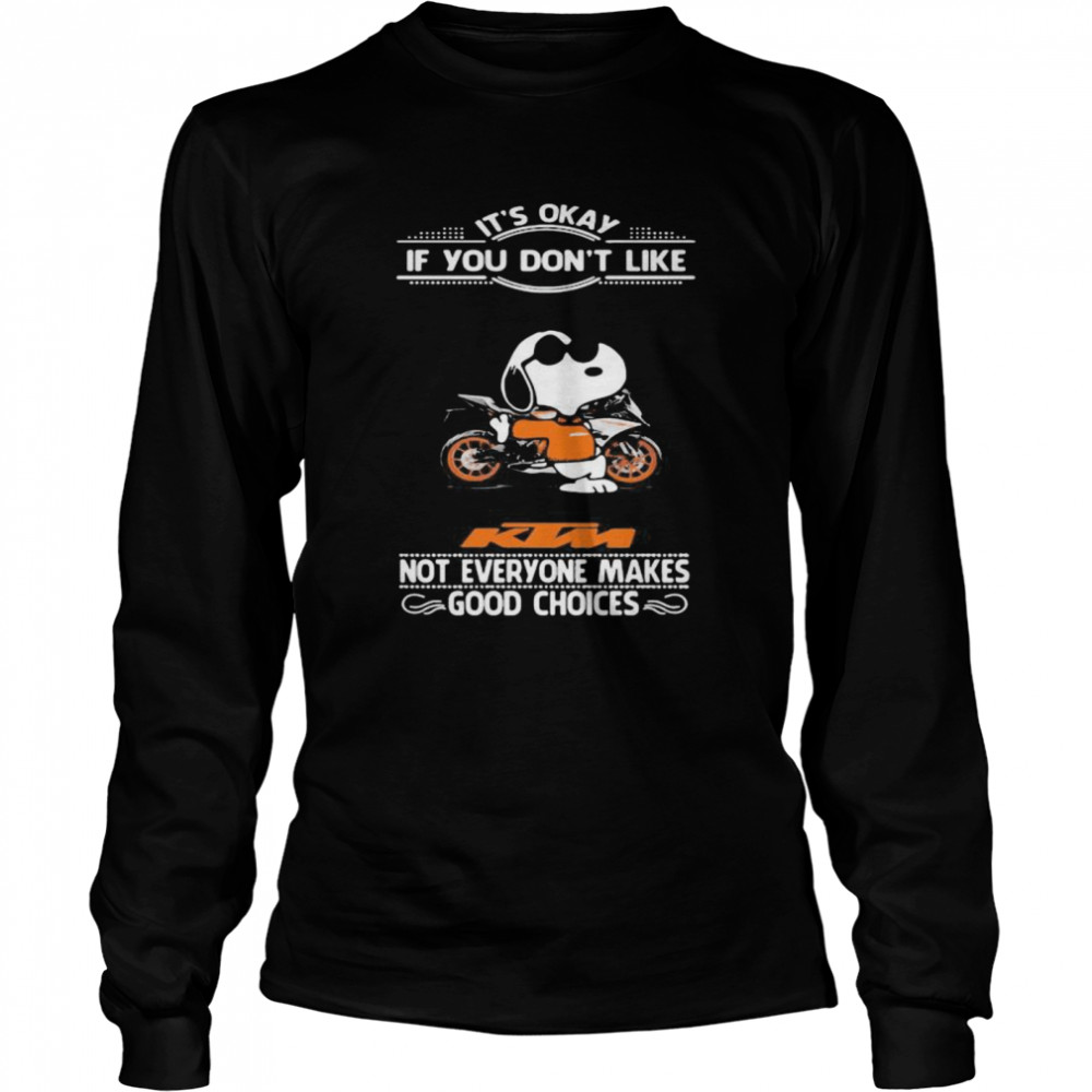 It’s Okay If You Don’t Like Ktm Motorcycle Not Everyone Makes Good Choice Snoopy  Long Sleeved T-shirt