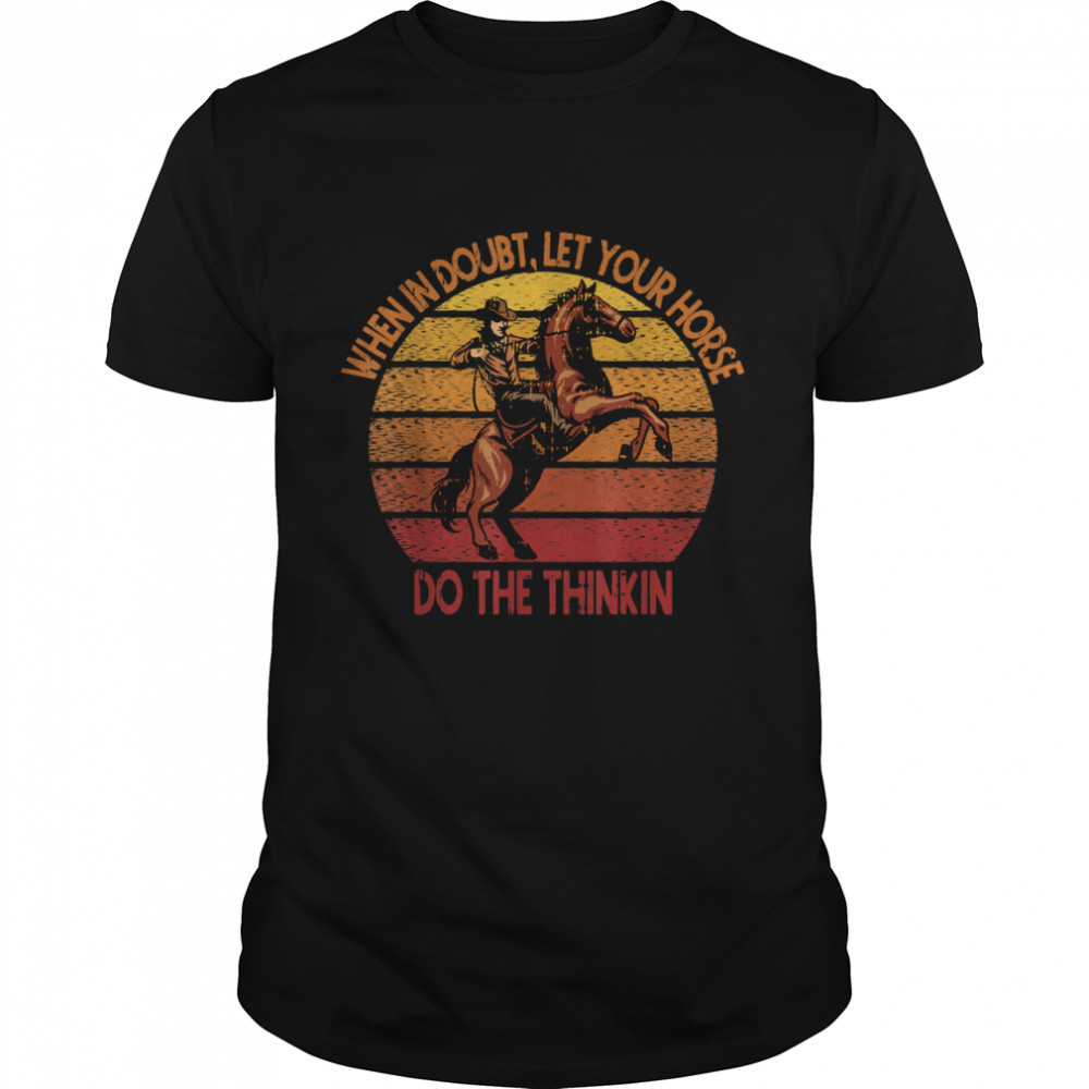 When in doubt let your horse do the thinkin Cowboy Rodeo  Classic Men's T-shirt