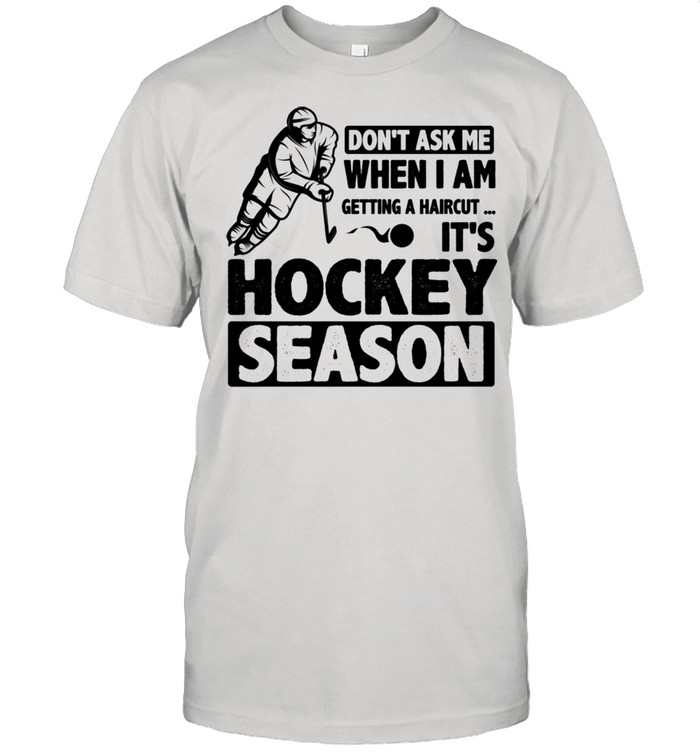 Don't Ask Me When I Am Getting a Haircut It's Hockey Season  Classic Men's T-shirt