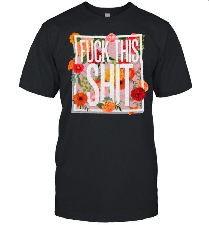 Fuck This Shit Floral Flower shirt Classic Men's T-shirt