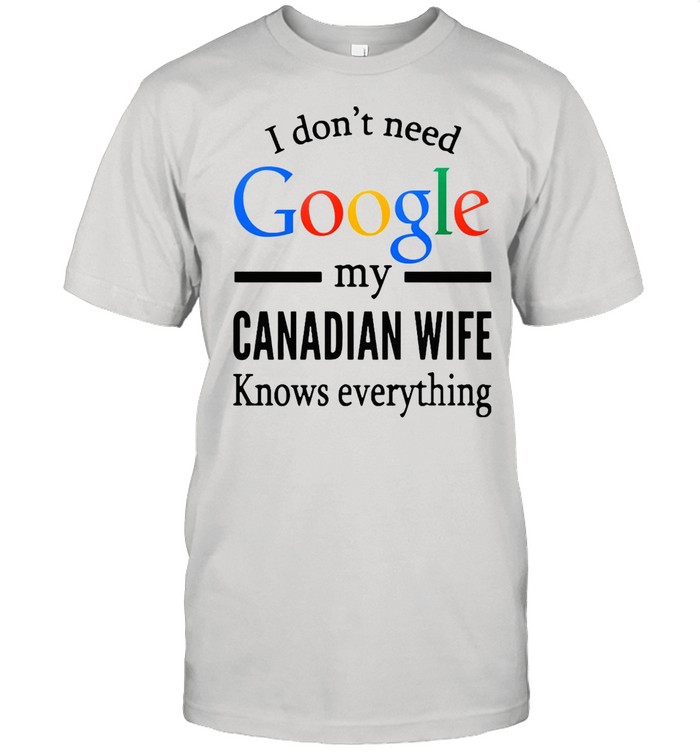 I don t need google my. I don't need Google my wife knows everything.