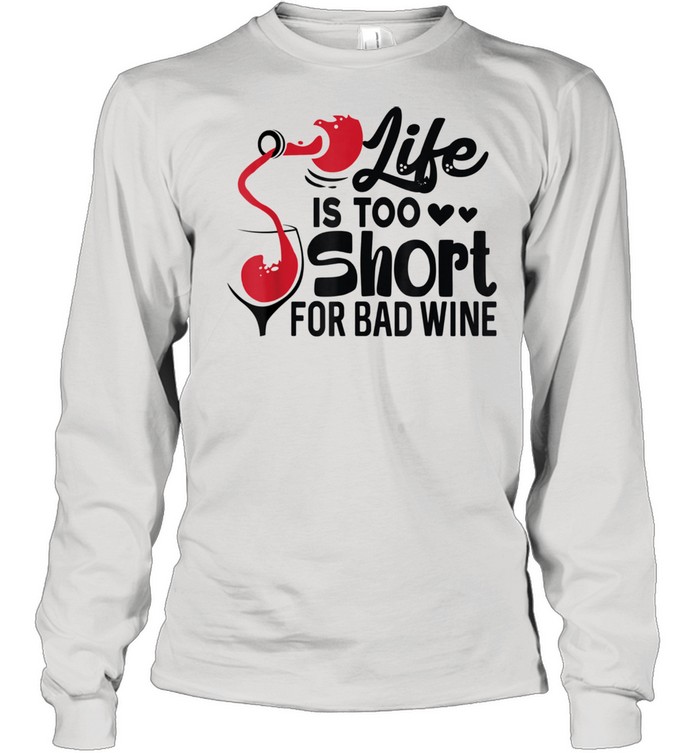 Life is Too Short for Bad Wine  Wine  Long Sleeved T-shirt