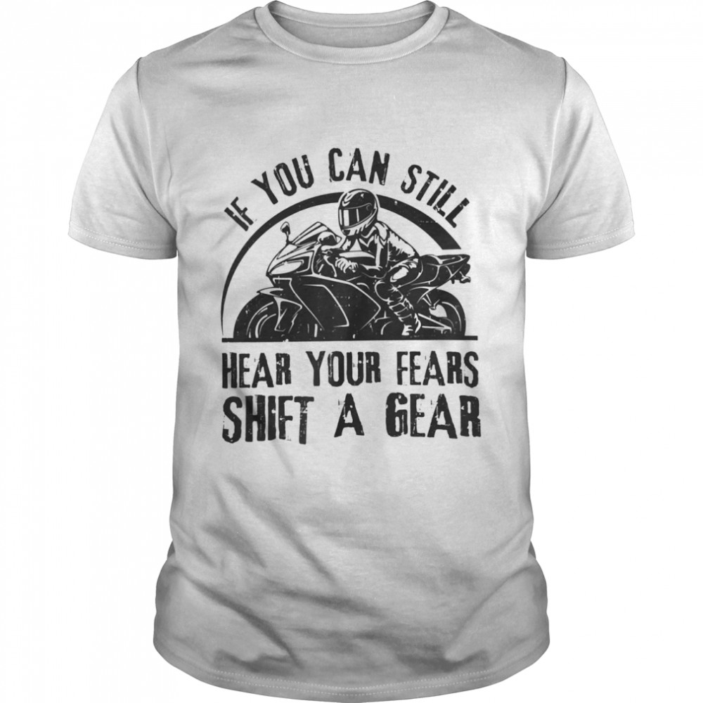 If you can still hear your fears shift a gear shirt Classic Men's T-shirt