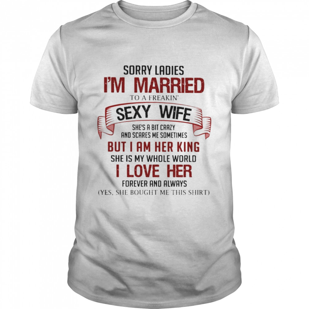 Sorry Ladies I’m Married To A Freakin Sexy Wife Shirt